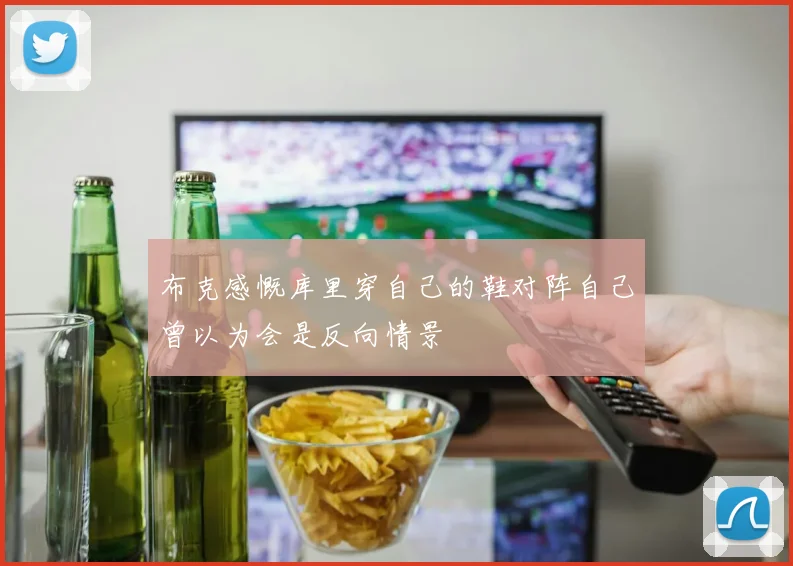 布克感慨库里穿自己的鞋对阵自己曾以为会是反向情景