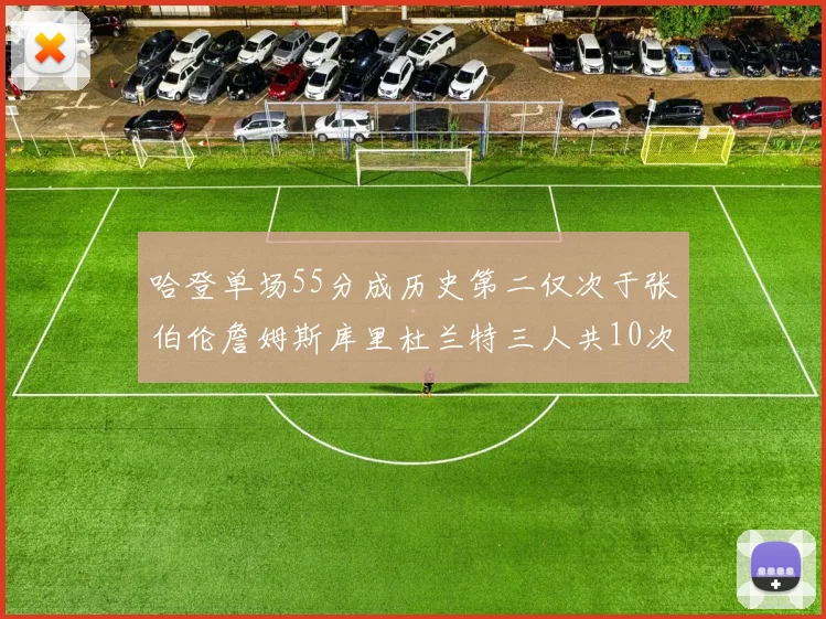 哈登单场55分成历史第二仅次于张伯伦詹姆斯库里杜兰特三人共10次